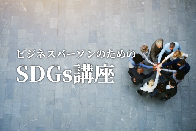 SDGsの本質とは　ビジネスパーソンのためのSDGs講座【3】